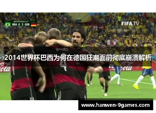 2014世界杯巴西为何在德国狂潮面前彻底崩溃解析 2014世界杯巴西为何在德国狂潮面前彻底崩溃解析
