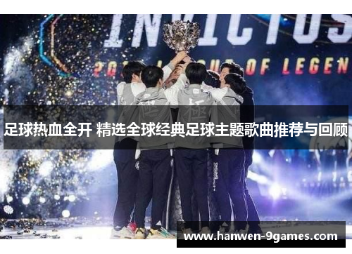 足球热血全开 精选全球经典足球主题歌曲推荐与回顾