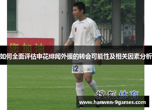 如何全面评估申花绯闻外援的转会可能性及相关因素分析