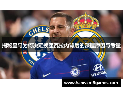 揭秘皇马为何决定换座瓦拉内背后的深层原因与考量 揭秘皇马为何决定换座瓦拉内背后的深层原因与考量
