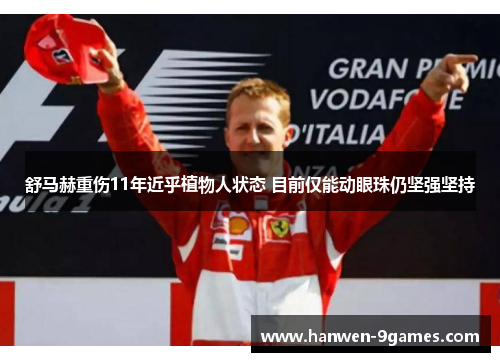 舒马赫重伤11年近乎植物人状态 目前仅能动眼珠仍坚强坚持 舒马赫重伤11年近乎植物人状态 目前仅能动眼珠仍坚强坚持