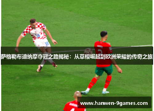 萨格勒布迪纳摩夺冠之路揭秘:从草根崛起到欧洲荣耀的传奇之旅 萨格勒布迪纳摩夺冠之路揭秘:从草根崛起到欧洲荣耀的传奇之旅