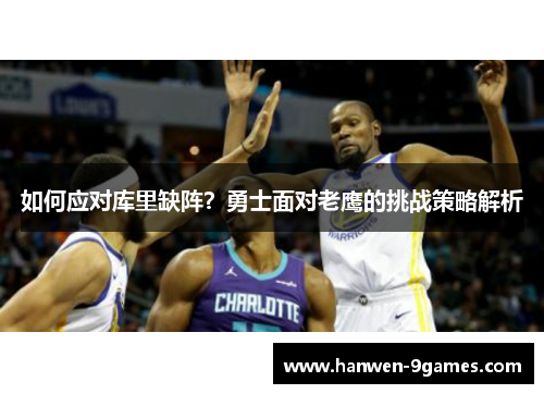 如何应对库里缺阵?勇士面对老鹰的挑战策略解析 如何应对库里缺阵?勇士面对老鹰的挑战策略解析
