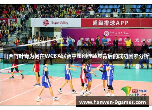 山西竹叶青为何在WCBA联赛中屡创佳绩其背后的成功因素分析 山西竹叶青为何在WCBA联赛中屡创佳绩其背后的成功因素分析