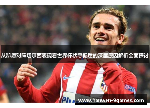 从凯恩对阵切尔西表现看世界杯状态低迷的深层原因解析全面探讨 从凯恩对阵切尔西表现看世界杯状态低迷的深层原因解析全面探讨