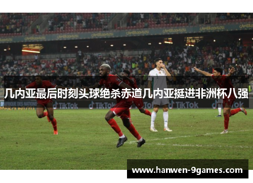 几内亚最后时刻头球绝杀赤道几内亚挺进非洲杯八强