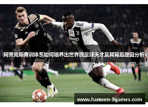 阿贾克斯青训体系如何培养出世界级足球天才及其背后原因分析 阿贾克斯青训体系如何培养出世界级足球天才及其背后原因分析